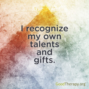 "I recognize my own gifts and talents."