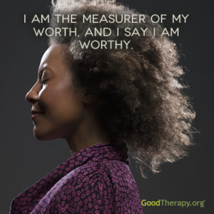 "I am the measure of my worth, and I say I am worthy."
