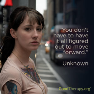 "You don't have to have it all figured out to move forward." - Unknown