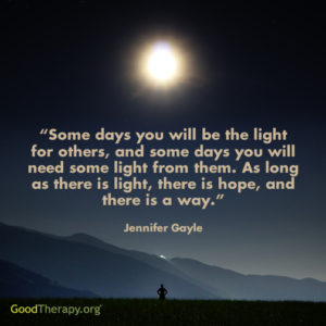 "Some days you will be the light for others, and some days you will need some light from them. As long as there is light, there is hope, and there is a way." -Jennifer Gayle