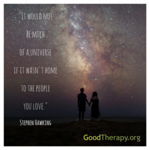 "It would not be much of a universe if it wasn't home to the people you love." -Stephen Hawking