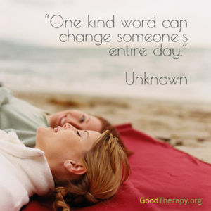 "One kind word can change someone's entire day." -Unknown