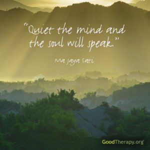 "Quiet the mind and the soul will speak." -Ma Jaya Sati